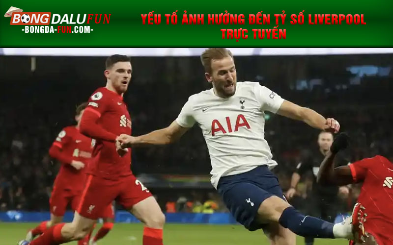 Yếu tố ảnh hưởng đến tỷ số Liverpool trực tuyến