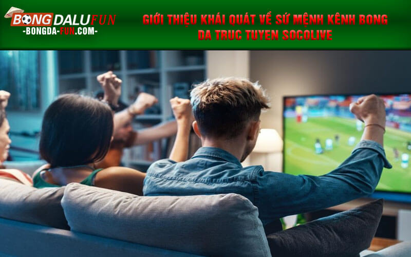 Giới thiệu khái quát về sứ mệnh kênh bong da truc tuyen Socolive