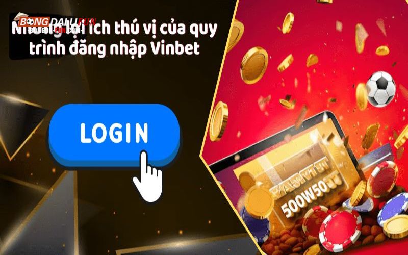 Những lợi ích thú vị của quy trình đăng nhập Vinbet